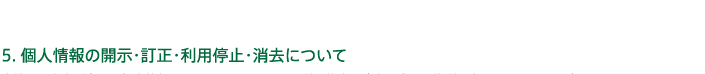5.個人情報の開示・訂正・利用停止・消去について