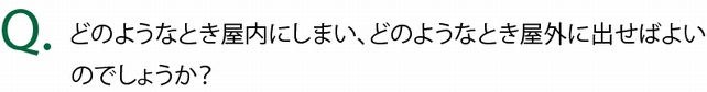 どのようなとき屋内にしまい、どのようなとき屋外に出せばよいのでしょうか？